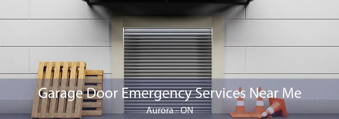 Garage Door Emergency Services Near Me Aurora - ON