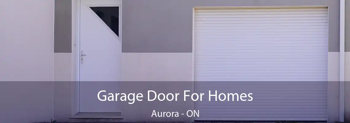 Garage Door For Homes Aurora - ON