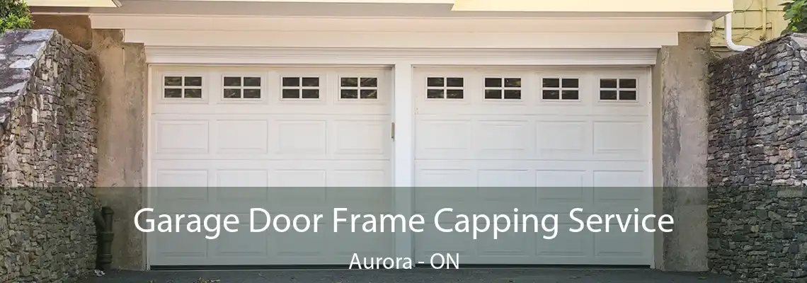 Garage Door Frame Capping Service Aurora - ON