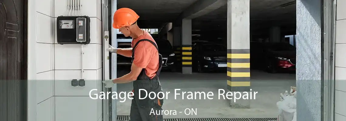 Garage Door Frame Repair Aurora - ON