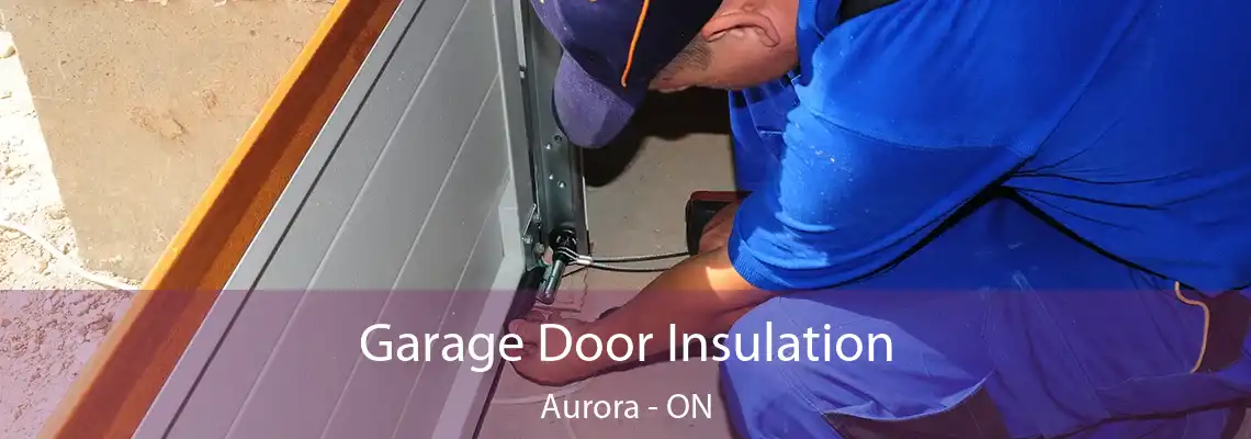 Garage Door Insulation Aurora - ON