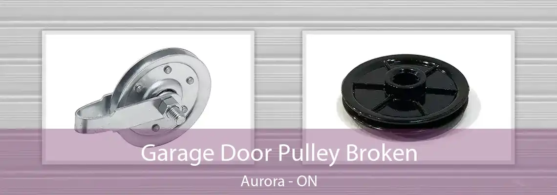 Garage Door Pulley Broken Aurora - ON