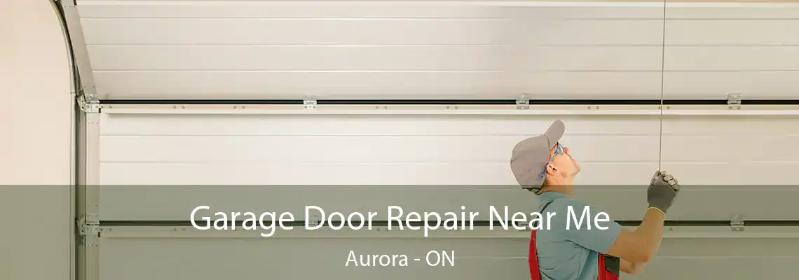 Garage Door Repair Near Me Aurora - ON