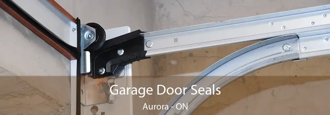 Garage Door Seals Aurora - ON