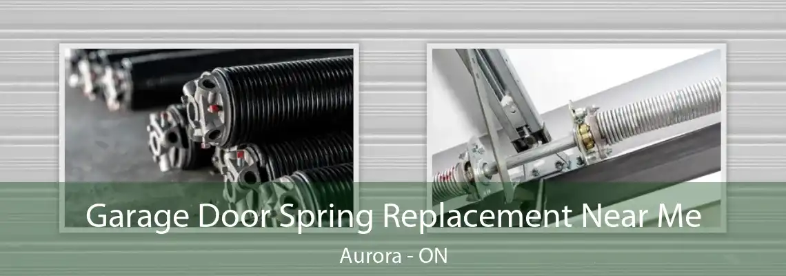 Garage Door Spring Replacement Near Me Aurora - ON