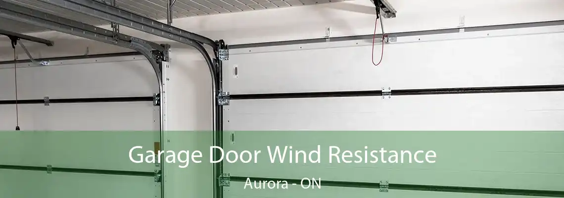 Garage Door Wind Resistance Aurora - ON