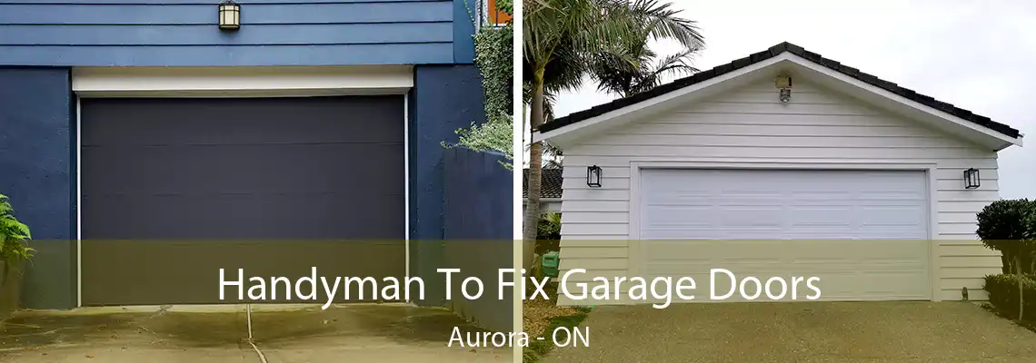 Handyman To Fix Garage Doors Aurora - ON