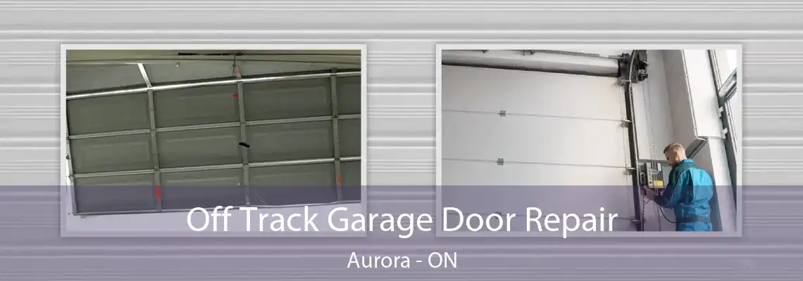 Off Track Garage Door Repair Aurora - ON